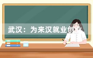武汉：为来汉就业创业高校毕业生提供最长7天免费住宿