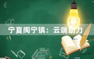 宁夏闽宁镇：云端助力 “互联网+教育”让“山海情”再升温