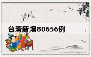 台湾新增80656例新冠肺炎本地病例