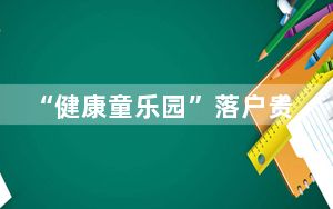 “健康童乐园”落户贵州五市县助力乡村儿童早期发展