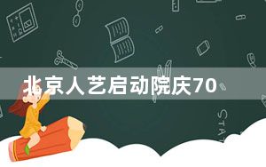 北京人艺启动院庆70周年系列活动