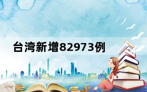 台湾新增82973例新冠肺炎本地病例 新增死亡124例